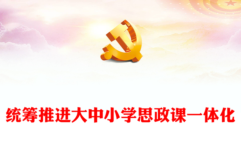 优质统筹推进大中小学思政课一体化PPT大气党建风党员干部学习教育专题党课党建课件(讲稿)