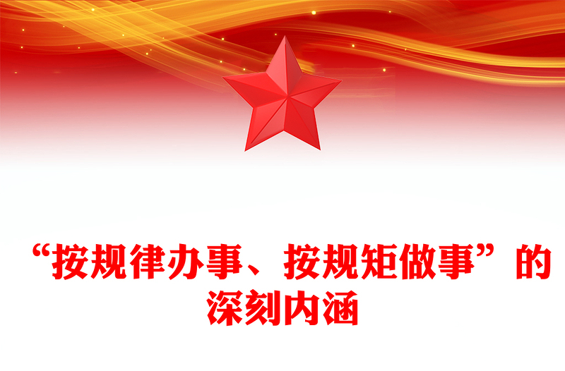 精选深入把握“按规律办事、按规矩做事”的内涵意蕴ppt精美党政完善党内法规制度体系专题微党课(讲稿)