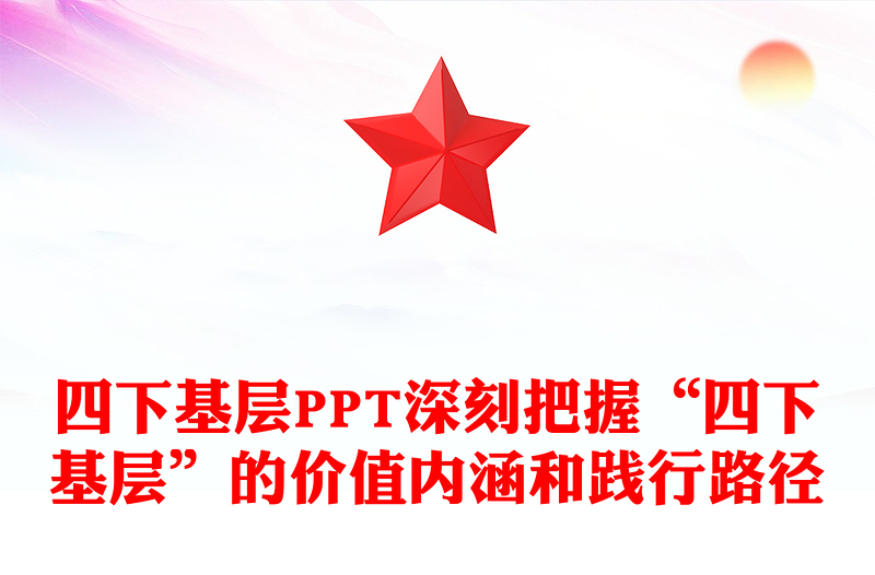 优质四下基层PPT深化运用四下基层制度走好新时代党的群众路线党课(讲稿)