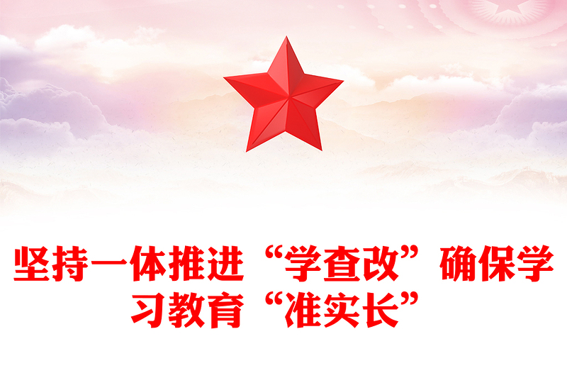 全新坚持一体推进“学查改”确保学习教育“准实长”PPT主题教育党课课(讲稿)