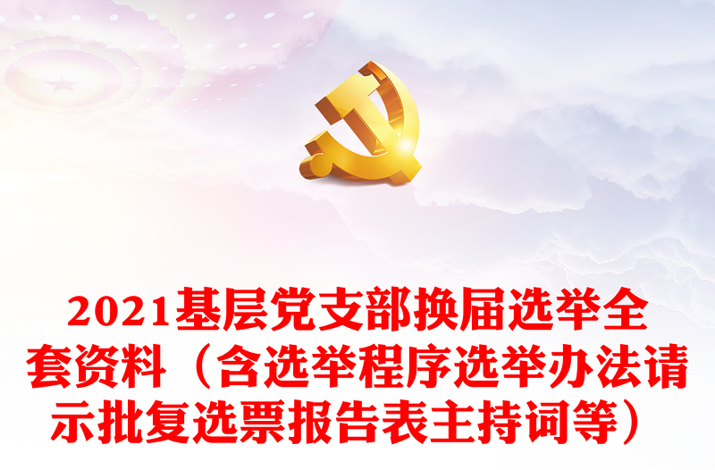 优质基层党支部换届选举全套资料(含选举程序选举办法请示批复选票报告表主持词等)