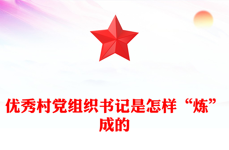 简洁大气优秀村党组织书记是怎样“炼”成的PPT基层党组织建设党课(讲稿)