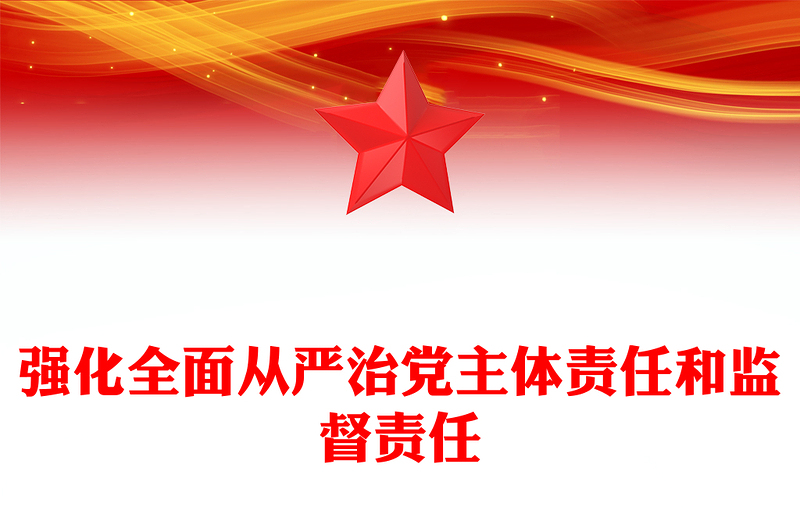 精品强化全面从严治党主体责任和监督责任PPT总书记重要论党课(讲稿)