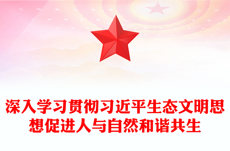 优质深入学习贯彻习近平生态文明思想促进人与自然和谐共生PPT大气精美风党员干部学习教育专题党课课件(讲稿)