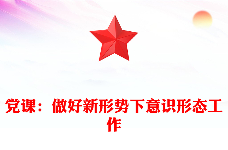 实用党课:做好新形势下意识形态工作