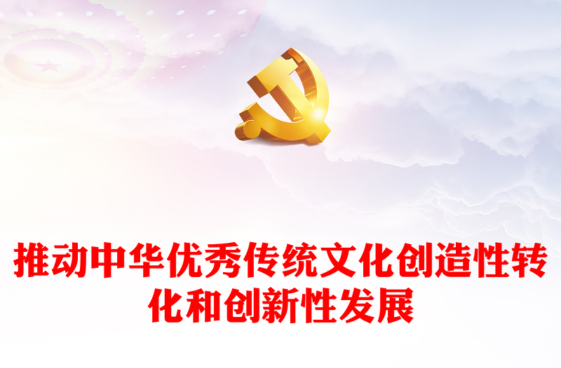 优秀积极推动中华优秀传统文化创造性转化和创新性发展ppt华美党政风习近平总书记文化思想专题党课(讲稿)