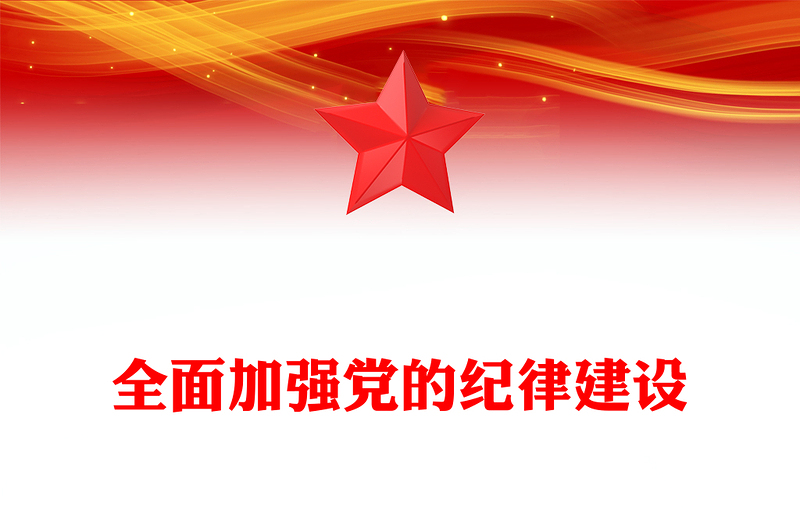 精品全面加强党的纪律建设PPT党纪学习教育辅导课件下载(讲稿)