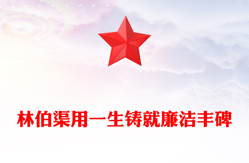 实用红色大气林伯渠用一生铸就廉洁丰碑党史廉洁故事PPT党课(讲稿)