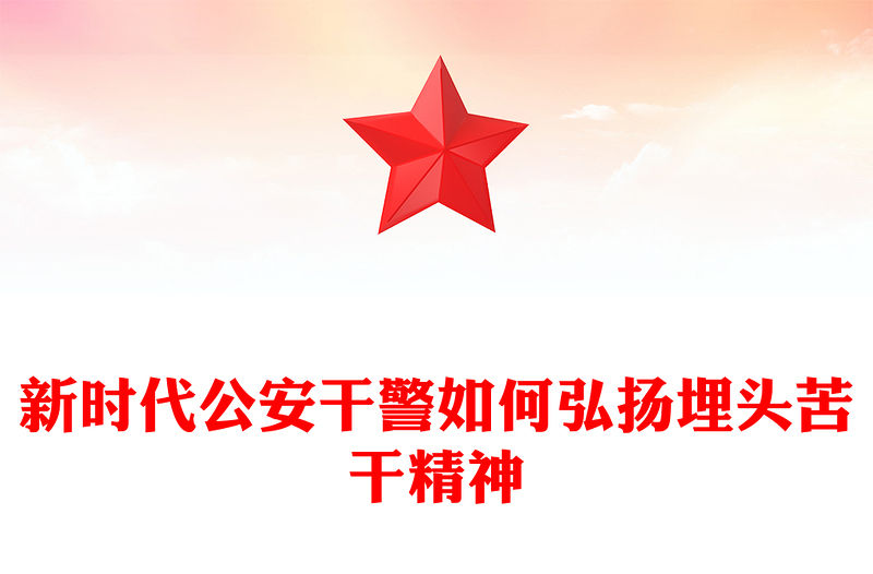 精选新时代公安干警如何弘扬埋头苦干精神PPT精美简洁公安系统党课下载(讲稿)
