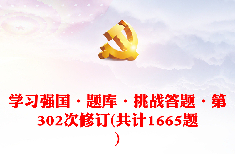 精选学习强国·题库·挑战答题·第302次修订(共计1665题)