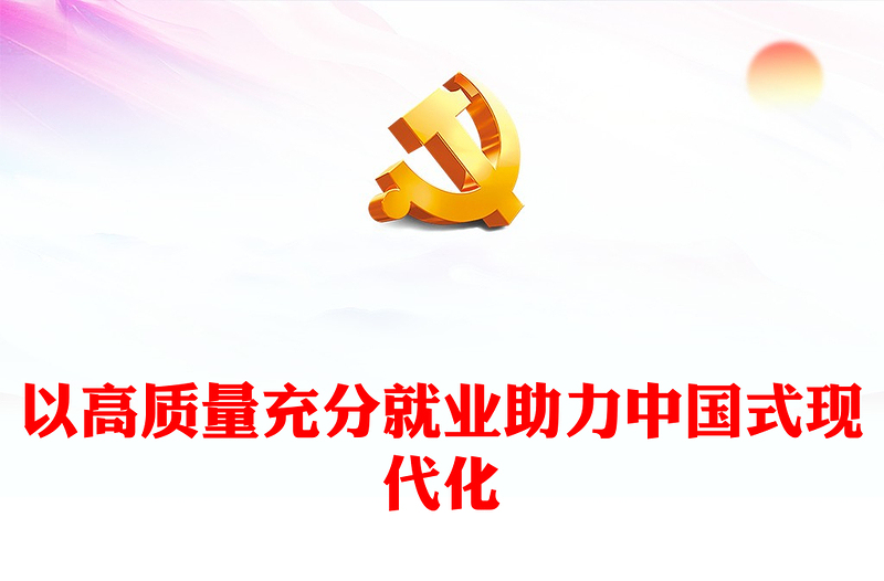 实用深刻认识促进高质量充分就业在推进中国式现代化进程中的重大意义PPT课件(讲稿)