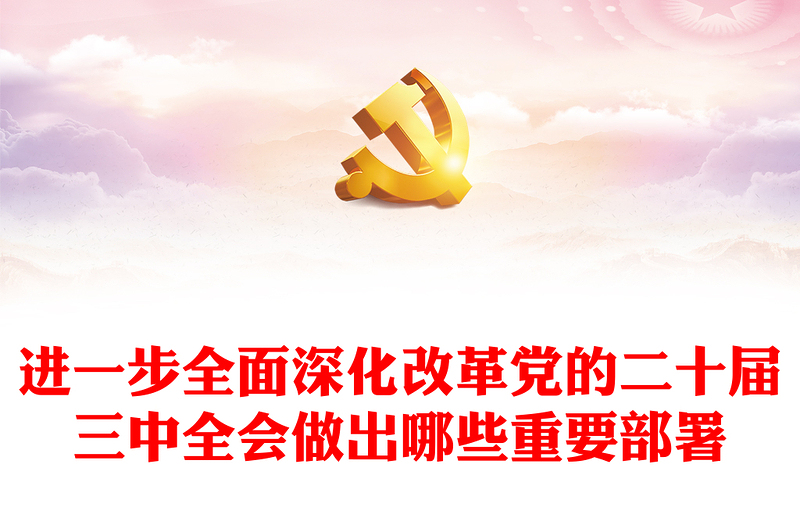 实用进一步全面深化改革党的二十届三中全会做出哪些重要部署微党课PPT课件(讲稿)