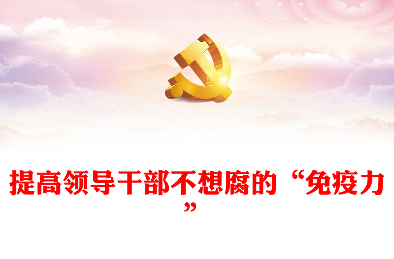 实用提高领导干部不想腐的“免疫力”PPT红色简洁基层党组织党支部反腐倡廉党风廉政建设微党课课件(讲稿)