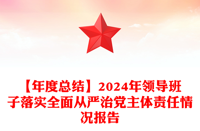 优质【年度总结下载】2024年领导班子落实全面从严治党主体责任情况报告下载