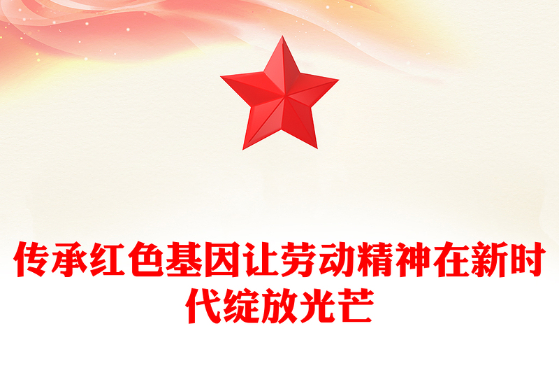 全新传承红色基因让劳动精神在新时代绽放光芒PPT微党课(讲稿)