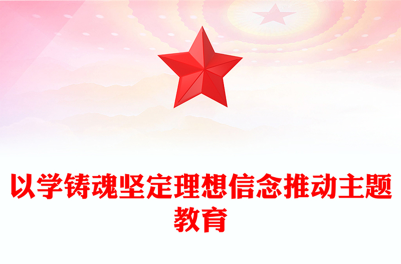 优质以学铸魂坚定理想信念推动主题教育PPT简洁党政风学习贯彻相关领导新时代中国特色社会主义思想主题教育专题党课课件模板(讲稿)