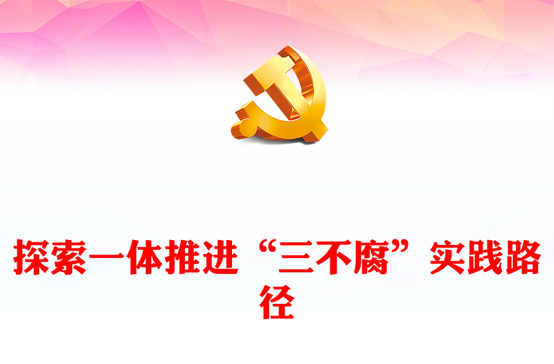 精选一体推进不敢腐不能腐不想腐PPT全面从严治党推进党的自我革命反腐主题课件(讲稿)