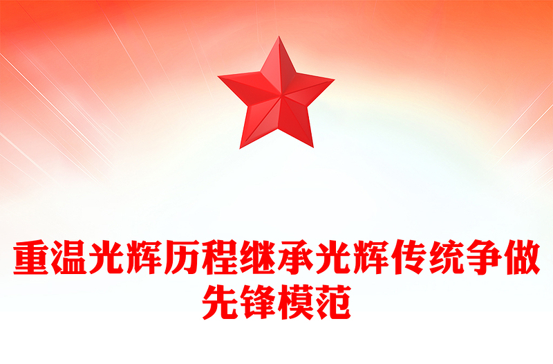 全新重温光辉历程继承光辉传统争做先锋模范PPT建党104周年微党课(讲稿)