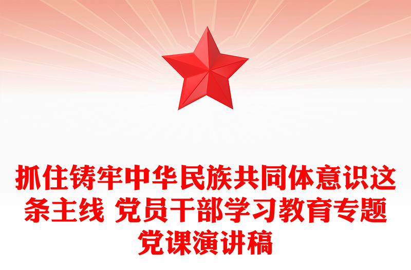 优秀抓住铸牢中华民族共同体意识这条主线 党员干部学习教育专题党课演讲稿