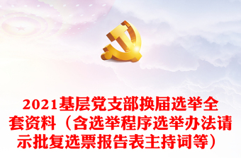 优质基层党支部换届选举全套资料（含选举程序选举办法请示批复选票报告表主持词等）