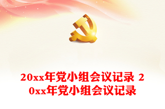 优秀20xx年党小组会议记录 20xx年党小组会议记录