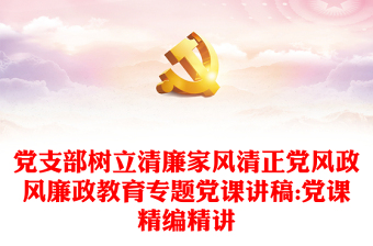 优质党支部树立清廉家风清正党风政风廉政教育专题党课讲稿:党课精编精讲