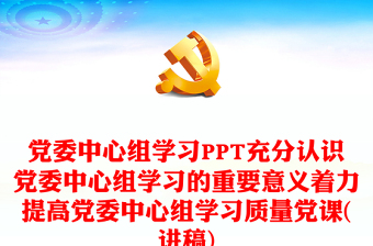 优秀党委中心组学习PPT充分认识党委中心组学习的重要意义着力提高党委中心组学习质量党课(讲稿)