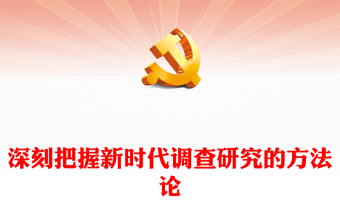 优质深刻把握新时代调查研究的方法论PPT大气党建风深入学习贯彻习近平新时代中国特色社会主义思想主题教育专题党课(讲稿)