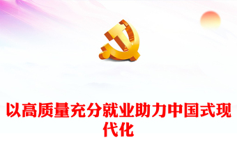 实用深刻认识促进高质量充分就业在推进中国式现代化进程中的重大意义PPT课件(讲稿)