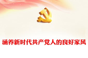 实用精美时尚涵养新时代共产党人的良好家风微党课PPT下载(讲稿)