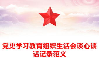 全新党史学习教育组织生活会谈心谈话记录范文