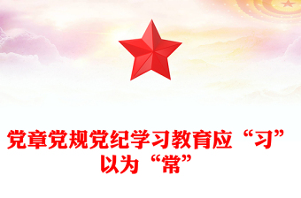 实用党章党规党纪学习教育应“习”以为“常”PPT课件(讲稿)