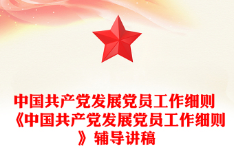 优秀中国共产党发展党员工作细则 《中国共产党发展党员工作细则》辅导讲稿