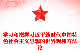 优质学习和把握习近平新时代中国特色社会主义思想的世界观和方法论PPT红色精美风党员干部学习教育专题党课党建课件(讲稿)