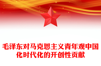 精选毛泽东青年观开辟了马克思主义青年观中国化时代化的正确道路ppt大气党政风学习毛泽东青年观主题党课(讲稿)