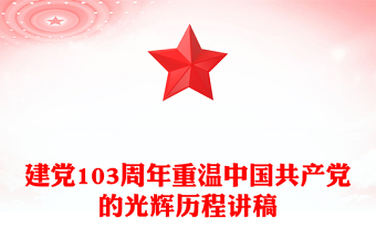 精品重温中国共产党的光辉历程建党103周年PPT党课下载(讲稿)