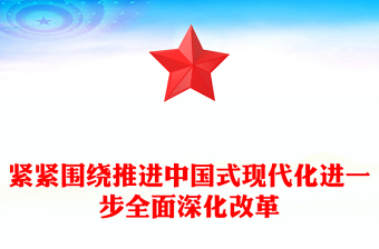 精品紧紧围绕推进中国式现代化进一步全面深化改革PPT课件下载(讲稿)