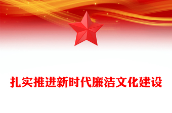 优质扎实推进新时代廉洁文化建设强化全面从严治党的政治自觉PPT红色简洁基层党组织党支部反腐倡廉党风廉政建设微党课课件(讲稿)