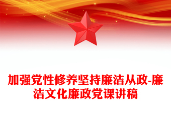 精选加强党性修养坚持廉洁从政-廉洁文化廉政党课讲稿