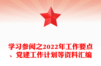 优质学习参阅之2022年工作要点、党建工作计划等资料汇编