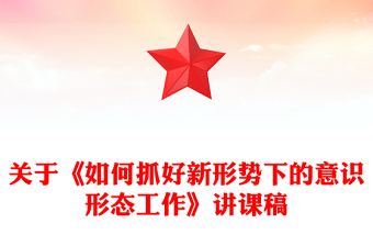 精品关于《如何抓好新形势下的意识形态工作》讲课稿