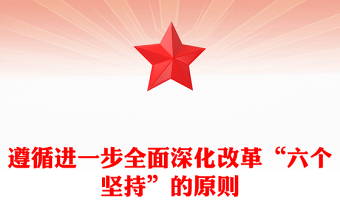 优质六个坚持PPT遵循进一步全面深化改革“六个坚持”的原则微党课(讲稿)