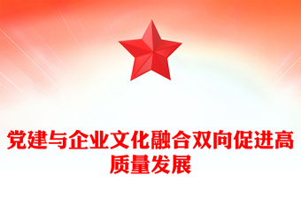全新党建与企业文化融合双向促进高质量发展PPT红色简洁企业党课课件(讲稿)